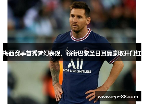 梅西赛季首秀梦幻表现，领衔巴黎圣日耳曼豪取开门红